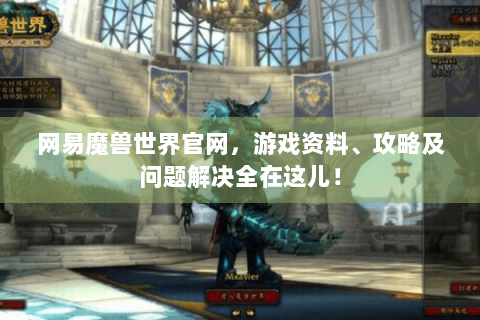网易魔兽世界官网，游戏资料、攻略及问题解决全在这儿！