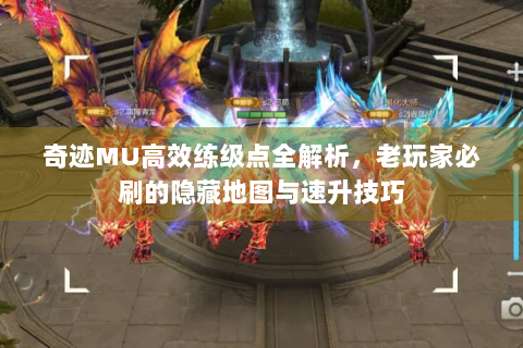 奇迹MU高效练级点全解析，老玩家必刷的隐藏地图与速升技巧