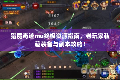 猎魔奇迹mu终极资源指南，老玩家私藏装备与副本攻略！