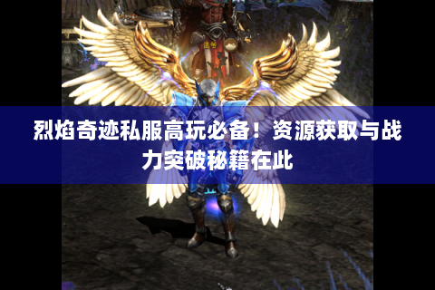 烈焰奇迹私服高玩必备！资源获取与战力突破秘籍在此