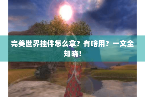完美世界挂件怎么拿？有啥用？一文全知晓！