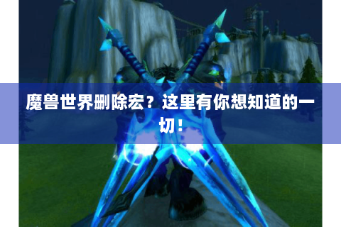 魔兽世界删除宏？这里有你想知道的一切！