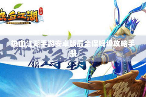 热血江湖手游安卓版最全保姆级攻略手册