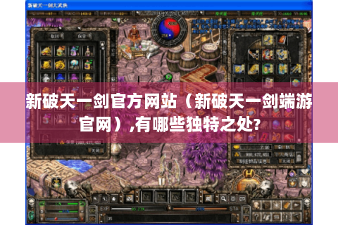 新破天一剑官方网站（新破天一剑端游官网）,有哪些独特之处?