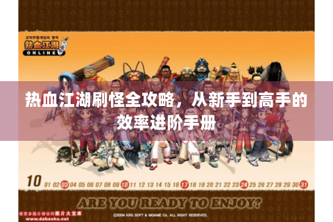 热血江湖刷怪全攻略，从新手到高手的效率进阶手册