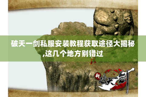 破天一剑私服安装教程获取途径大揭秘,这几个地方别错过