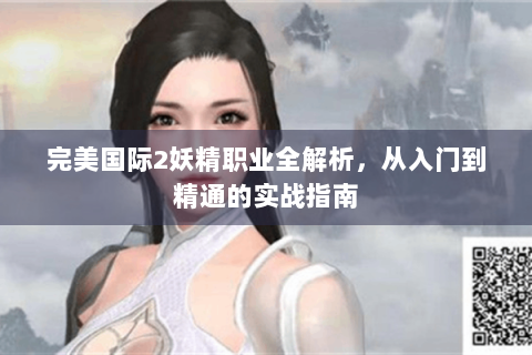 完美国际2妖精职业全解析，从入门到精通的实战指南