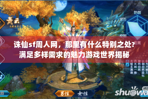 诛仙sf周人网，那里有什么特别之处?满足多样需求的魅力游戏世界揭秘