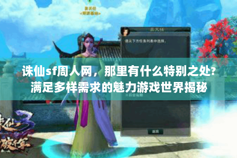 诛仙sf周人网，那里有什么特别之处?满足多样需求的魅力游戏世界揭秘