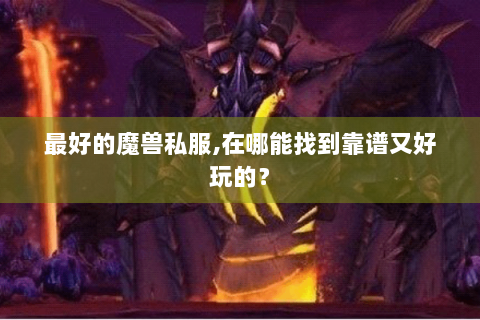 最好的魔兽私服,在哪能找到靠谱又好玩的？