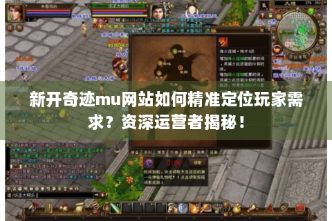 新开奇迹mu网站如何精准定位玩家需求？资深运营者揭秘！