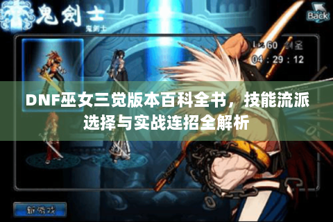 DNF巫女三觉版本百科全书，技能流派选择与实战连招全解析
