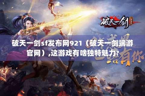 破天一剑sf发布网921（破天一剑端游官网）,这游戏有啥独特魅力?