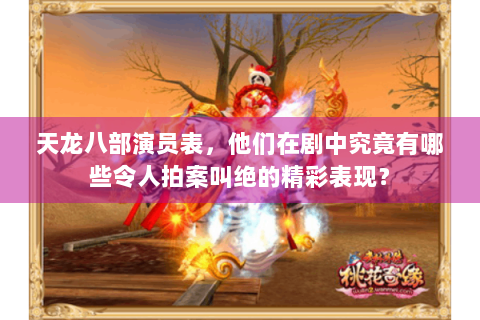 天龙八部演员表，他们在剧中究竟有哪些令人拍案叫绝的精彩表现？