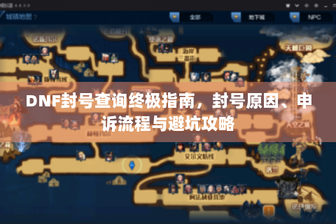 DNF封号查询终极指南，封号原因、申诉流程与避坑攻略