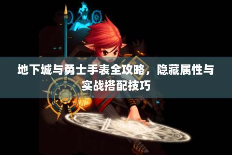 地下城与勇士手表全攻略，隐藏属性与实战搭配技巧
