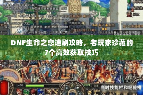 DNF生命之息速刷攻略，老玩家珍藏的7个高效获取技巧
