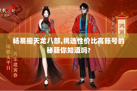 畅易阁天龙八部,挑选性价比高账号的秘籍你知道吗?