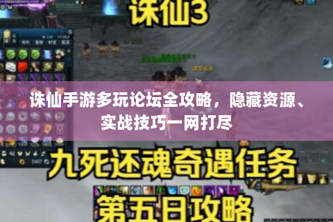 诛仙手游多玩论坛全攻略，隐藏资源、实战技巧一网打尽