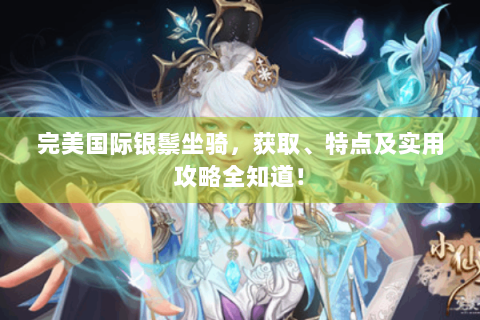 完美国际银鬃坐骑，获取、特点及实用攻略全知道！