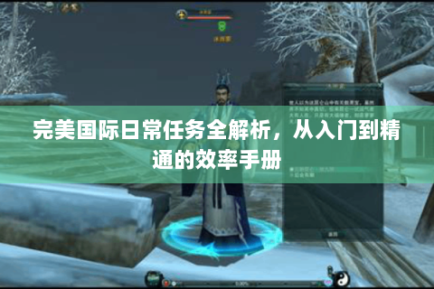 完美国际日常任务全解析，从入门到精通的效率手册