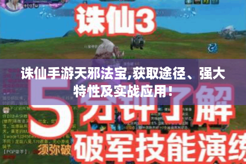 诛仙手游天邪法宝,获取途径、强大特性及实战应用！