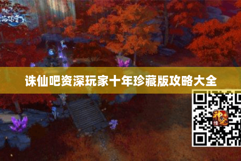 诛仙吧资深玩家十年珍藏版攻略大全
