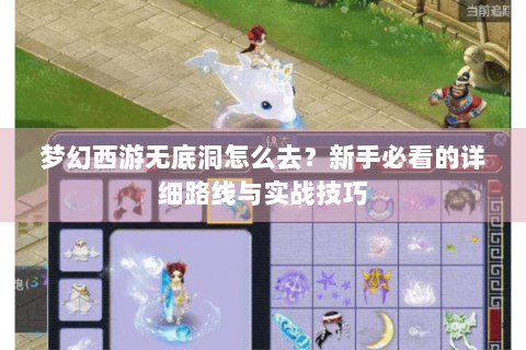 梦幻西游无底洞怎么去？新手必看的详细路线与实战技巧