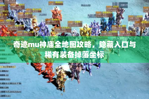 奇迹mu神庙全地图攻略，隐藏入口与稀有装备掉落坐标