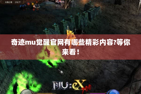 奇迹mu觉醒官网有哪些精彩内容?等你来看！