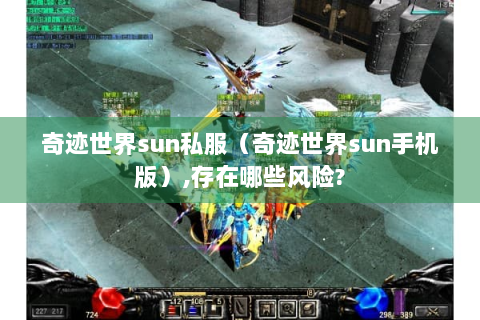 奇迹世界sun私服（奇迹世界sun手机版）,存在哪些风险?