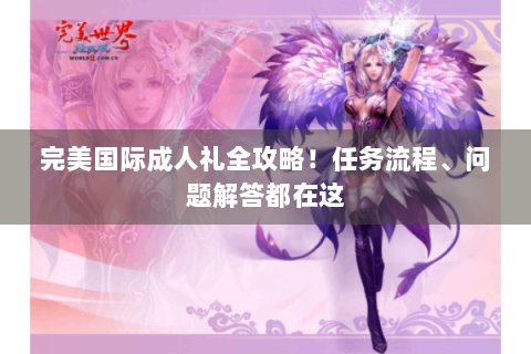 完美国际成人礼全攻略！任务流程、问题解答都在这