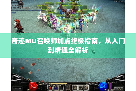 奇迹MU召唤师加点终极指南，从入门到精通全解析