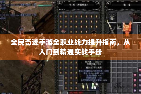 全民奇迹手游全职业战力提升指南，从入门到精通实战手册