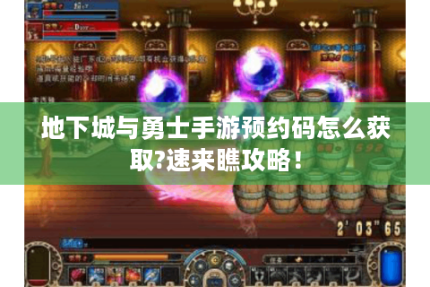 地下城与勇士手游预约码怎么获取?速来瞧攻略！