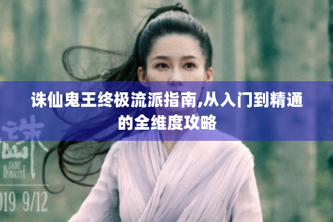 诛仙鬼王终极流派指南,从入门到精通的全维度攻略