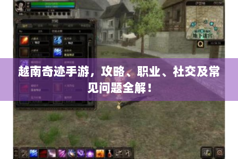 越南奇迹手游，攻略、职业、社交及常见问题全解！