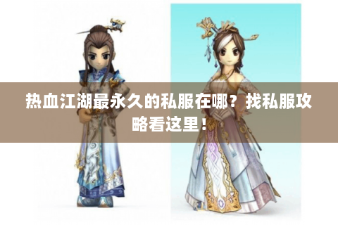 热血江湖最永久的私服在哪？找私服攻略看这里！