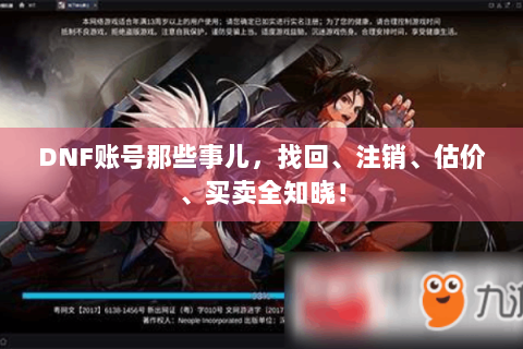 DNF账号那些事儿，找回、注销、估价、买卖全知晓！