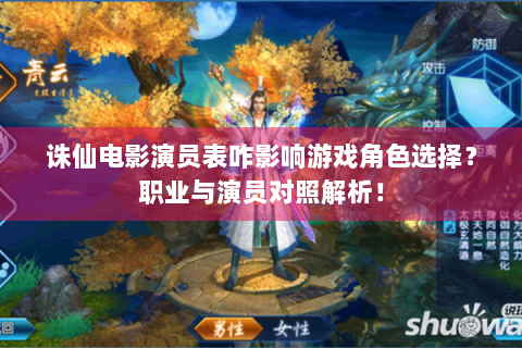 诛仙电影演员表咋影响游戏角色选择？职业与演员对照解析！