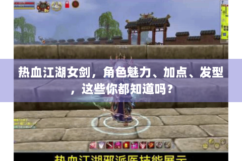 热血江湖女剑，角色魅力、加点、发型，这些你都知道吗？
