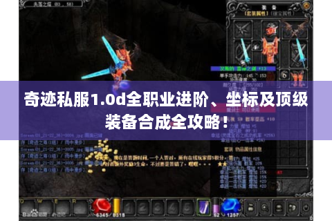 奇迹私服1.0d全职业进阶、坐标及顶级装备合成全攻略！