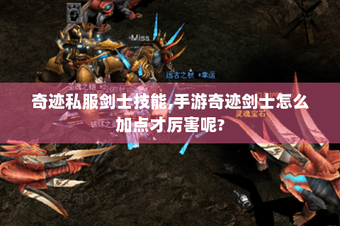 奇迹私服剑士技能,手游奇迹剑士怎么加点才厉害呢?