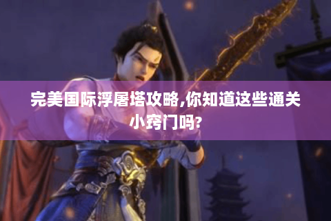 完美国际浮屠塔攻略,你知道这些通关小窍门吗?