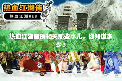 热血江湖星辰相关那些事儿，你知道多少？
