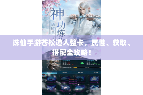 诛仙手游苍松道人整卡，属性、获取、搭配全攻略！