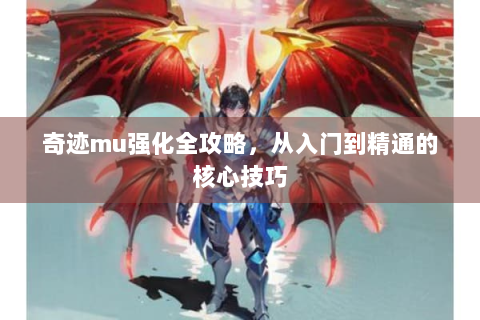 奇迹mu强化全攻略，从入门到精通的核心技巧