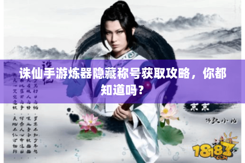 诛仙手游炼器隐藏称号获取攻略，你都知道吗？