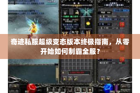 奇迹私服超级变态版本终极指南，从零开始如何制霸全服？