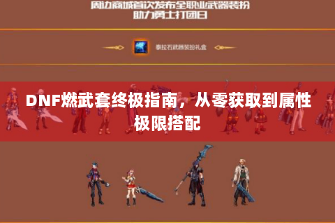 DNF燃武套终极指南，从零获取到属性极限搭配